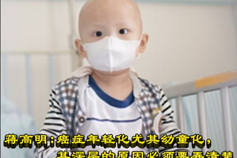 蒋高明：癌症年轻化尤其幼童化，其深层的原因必须要弄清楚